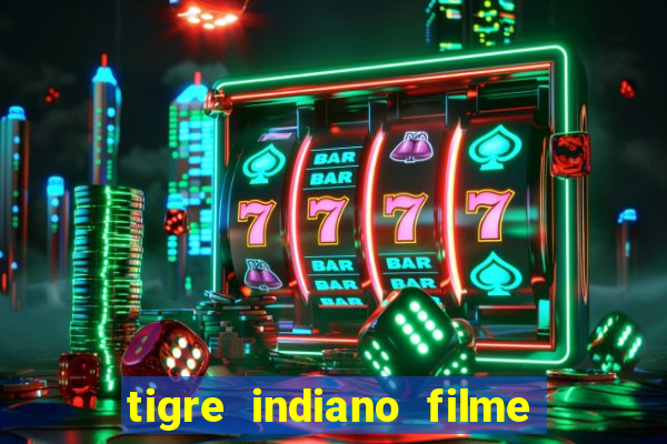 tigre indiano filme indiano tigre e drago